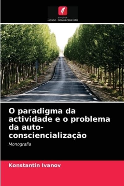 O paradigma da actividade e o problema da auto-consciencializacao - Konstantin Ivanov - Books - Edicoes Nosso Conhecimento - 9786203148558 - September 2, 2021