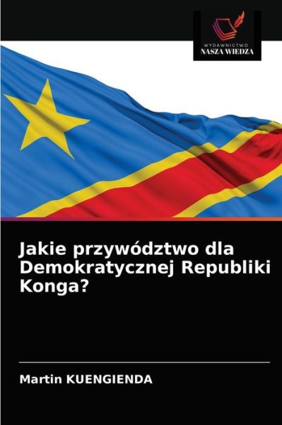 Cover for Martin Kuengienda · Jakie przywodztwo dla Demokratycznej Republiki Konga? (Paperback Book) (2021)