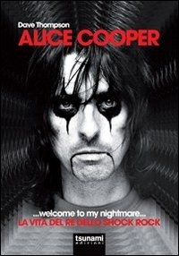 Alice Cooper... Welcome To My Nightmare... La Vita Del Re Dello Shock Rock - Dave Thompson - Bücher - I Cicloni - 9788896131558 - 