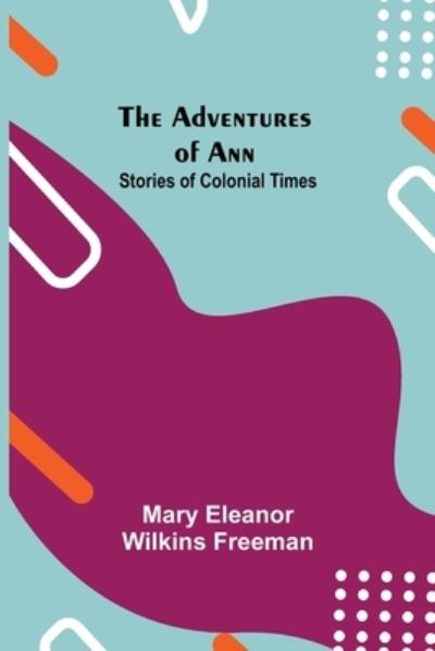 Cover for Mary Eleanor Wilkins Freeman · The Adventures of Ann (Paperback Book) (2021)