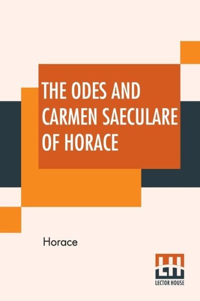 The Odes And Carmen Saeculare Of Horace - Horace - Bøker - Lector House - 9789389614558 - 6. juni 2020