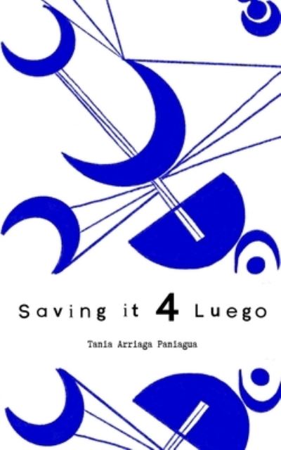 Saving it for Luego - Paniagua Tania Arriaga Paniagua - Books - Repro India Limited - 9789394788558 - July 4, 2023