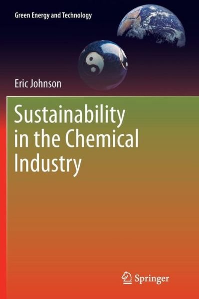 Sustainability in the Chemical Industry - Green Energy and Technology - Eric Johnson - Böcker - Springer - 9789401781558 - 9 maj 2014