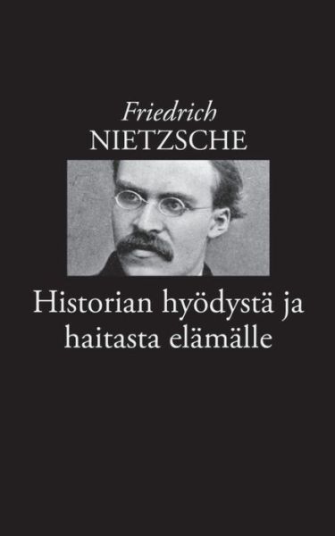 Cover for Friedrich Wilhelm Nietzsche · Historian hyoedysta ja haitasta elamalle (Paperback Book) (2020)