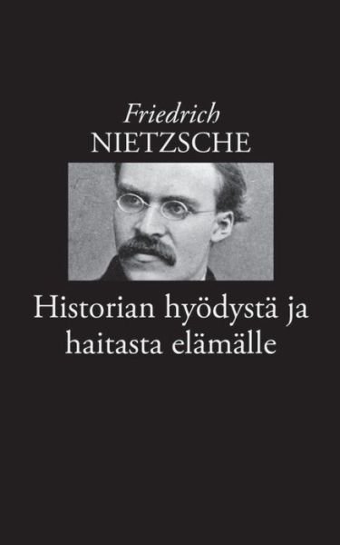 Cover for Friedrich Wilhelm Nietzsche · Historian hyoedysta ja haitasta elamalle (Paperback Bog) (2020)