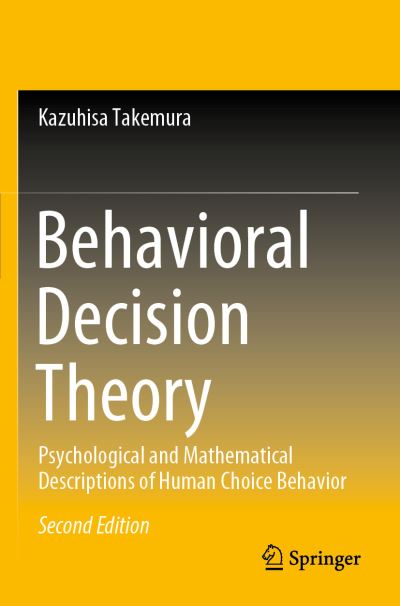 Behavioral Decision Theory: Psychological and Mathematical Descriptions of Human Choice Behavior - Kazuhisa Takemura - Books - Springer Verlag, Singapore - 9789811654558 - October 1, 2022