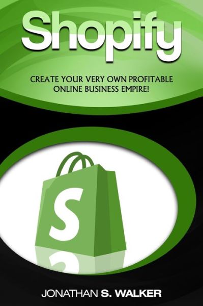 Cover for Jonathan S Walker · Shopify - How To Make Money Online: (Selling Online)- Create Your Very Own Profitable Online Business Empire! (Paperback Book) (2023)