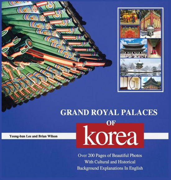 Grand Royal Palaces of Korea: Over 200 Pages of Beautiful Photos With Cultural and Historical Background Explanations In English - Yeong-Hun Lee - Books - New Ampersand Publishing - 9791188195558 - August 11, 2019