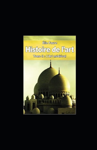 Cover for Elie Faure · Histoire de l'art - Tome II: L'Art medieval Annote (Paperback Book) (2022)