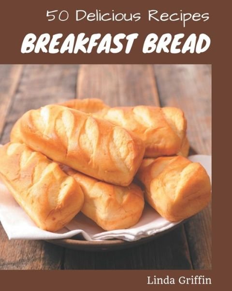 Cover for Linda Griffin · 50 Delicious Breakfast Bread Recipes (Paperback Book) (2020)