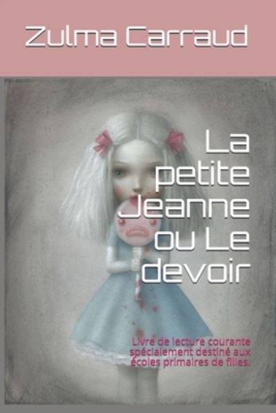 Cover for Zulma Carraud · La petite Jeanne ou Le devoir: Livre de lecture courante specialement destine aux ecoles primaires de filles. (Paperback Book) (2020)