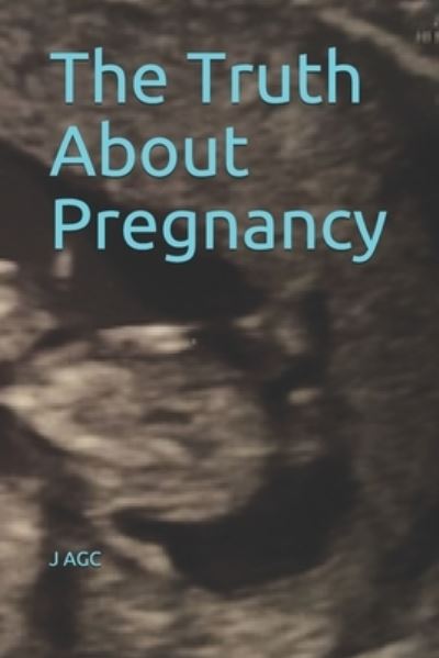 Cover for J Agc · The Truth About Pregnancy (Paperback Book) (2021)