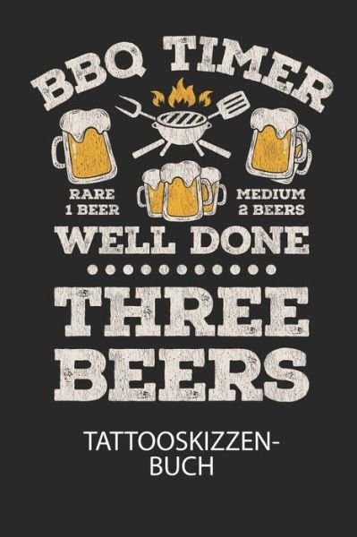 BBQ TIMER WELL DONE THREE BEERS - Tattooskizzenbuch - Divory Notizbuch - Books - Independently Published - 9798616433558 - February 21, 2020