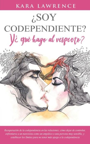 Cover for Kara Lawrence · ?Soy Codependiente? Y ?Que Hago Al Respecto?: Recuperacion de la codependencia en las relaciones, como dejar de controlar, enfrentarse a un narcisista como un empatico o una persona muy sensible (Pocketbok) (2020)