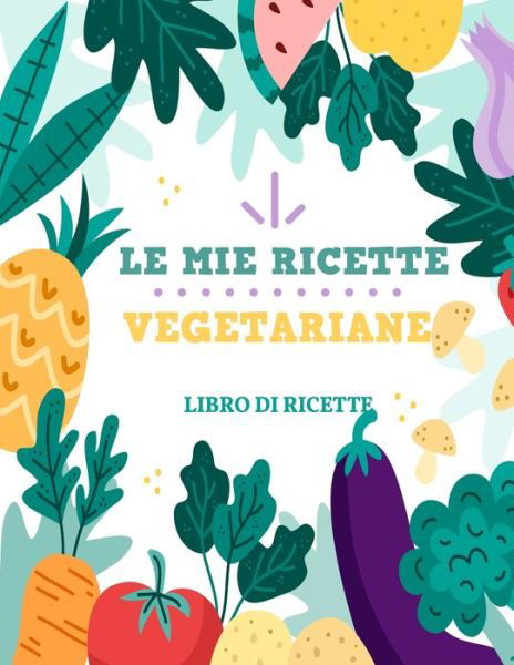 Le Mie Ricette Vegetariane - Bee Edition - Books - Independently Published - 9798654842558 - June 17, 2020