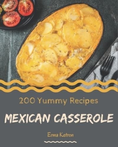 Cover for Erma Ketron · 200 Yummy Mexican Casserole Recipes (Taschenbuch) (2020)