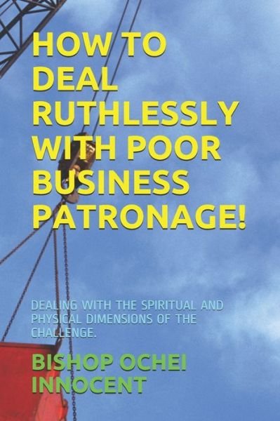 Cover for Bishop Ochei Innocent · How to Deal Ruthlessly with Poor Business Patronage! (Pocketbok) (2020)