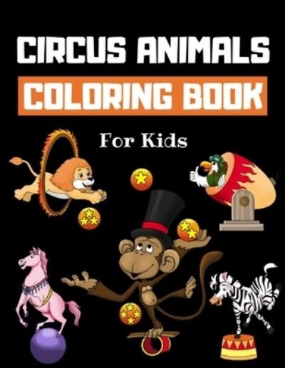 Cover for Howling Wolf Coloring Books · Circus Animals Coloring Book For Kids: Family Circus Colouring Book for Children - 30 Pages of Cute Animals Performing Tricks &amp; Entertaining Kids &amp; Parents to Color - Fun Circus Gifts for Boys &amp; Girls (Paperback Book) (2021)