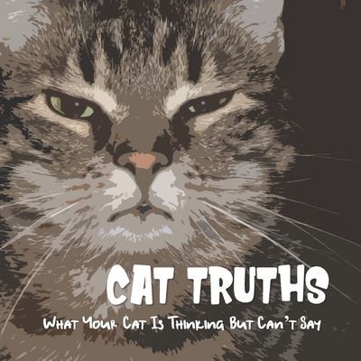 Cover for Katy A Lauren · Cat Truths What Your Cat Is Thinking But Can't Say (Paperback Book) (2021)