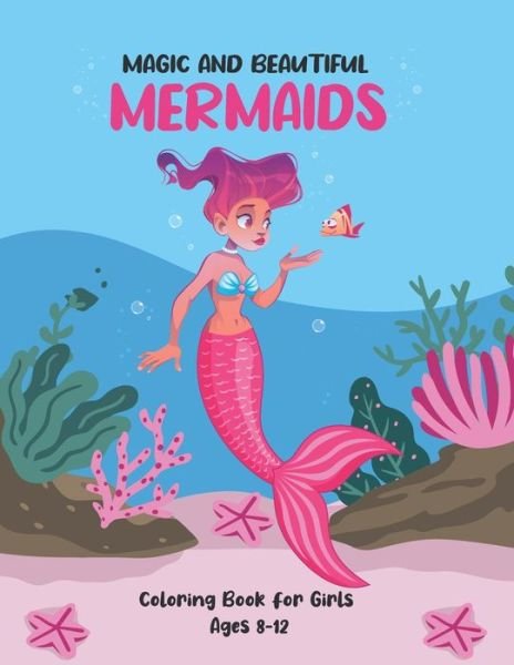Cover for N Elaine Publishing · Magic and Beautiful Mermaids Coloring Book for Girls Ages 8-12: a Fun Coloring Book for Creative Girls Aged 8+ with Beautiful and Magical Mermaids, Underwater World and Its Inhabitants, Detailed Designs for Relaxation (Paperback Book) (2021)