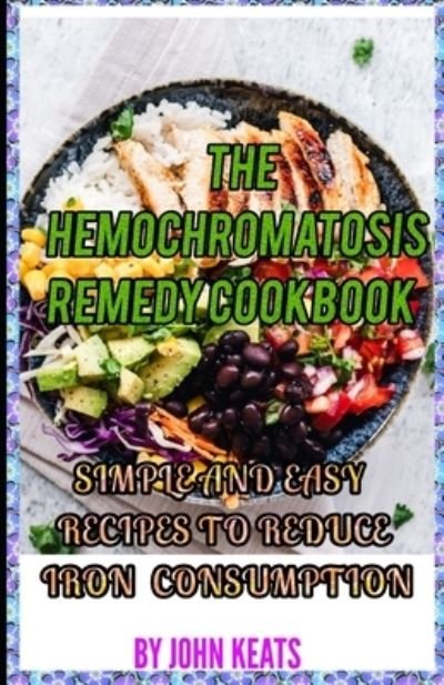 Cover for John Keats · Hereditary Hemochromatosis Remedy Cookbook: Simple and Easy Recipes to Reduce Iron Consumption (Paperback Book) (2021)