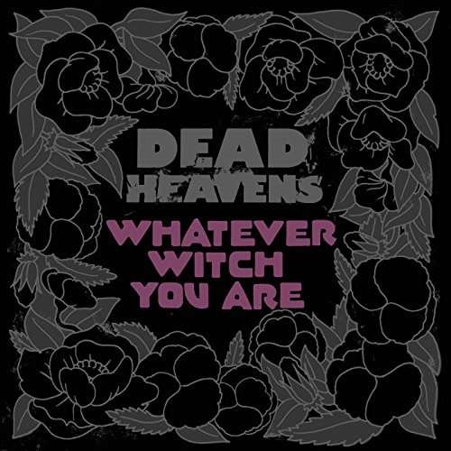 Whatever Witch You Are - Dead Heavens - Musik - DINE ALONE MUSIC INC. - 0821826017559 - 16. juni 2017