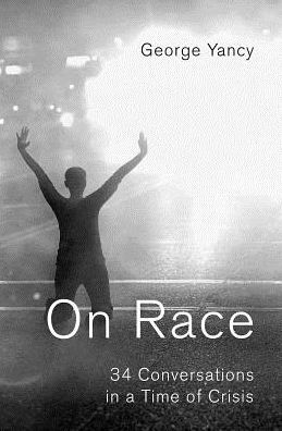 Cover for Yancy, George (Professor of Philosophy, Professor of Philosophy, Emory University) · On Race: 34 Conversations in a Time of Crisis (Hardcover Book) (2017)