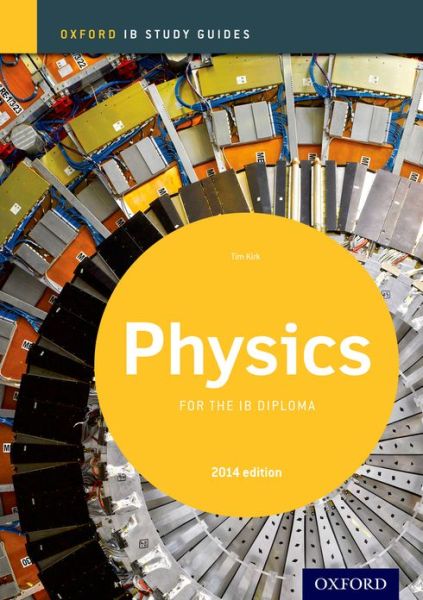 Cover for Tim Kirk · Oxford IB Study Guides: Physics for the IB Diploma - Oxford IB Study Guides (Paperback Book) [2014 Revised edition] (2014)