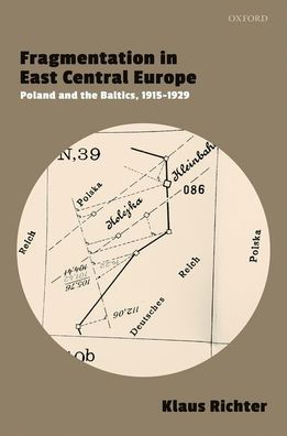 Richter, Klaus (Senior Lecturer in Eastern European History, Senior Lecturer in Eastern European History, University of Birmingham) · Fragmentation in East Central Europe: Poland and the Baltics, 1915-1929 (Hardcover Book) (2020)
