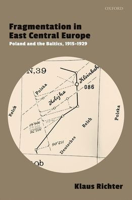 Cover for Richter, Klaus (Senior Lecturer in Eastern European History, Senior Lecturer in Eastern European History, University of Birmingham) · Fragmentation in East Central Europe: Poland and the Baltics, 1915-1929 (Hardcover Book) (2020)