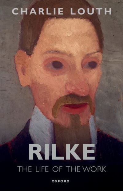 Cover for Louth, Dr Charlie (Professor of German and Comparative Literature, Professor of German and Comparative Literature, University of Oxford) · Rilke: The Life of the Work (Paperback Book) (2023)