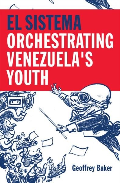 Baker, Geoffrey (Reader in Musicology, Reader in Musicology, Royal Holloway University of London) · El Sistema: Orchestrating Venezuela's Youth (Inbunden Bok) (2014)