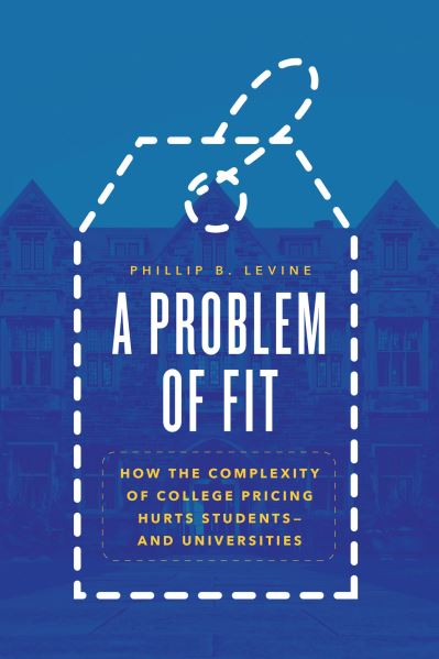 Cover for Phillip B. Levine · A Problem of Fit: How the Complexity of College Pricing Hurts Students-and Universities (Paperback Book) (2022)