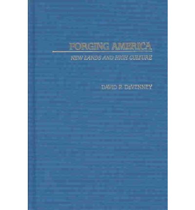 Forging America: New Lands and High Culture - David P. DeVenney - Books - Bloomsbury Publishing Plc - 9780275980559 - September 30, 2003