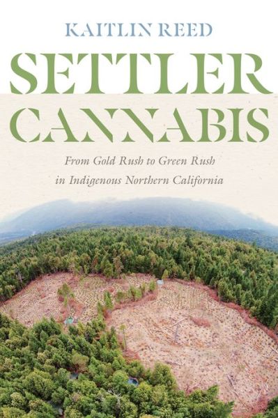 Cover for Kaitlin P. Reed · Settler Cannabis: From Gold Rush to Green Rush in Indigenous Northern California - Indigenous Confluences (Innbunden bok) (2023)