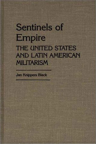 Cover for Jan K. Black · Sentinels of Empire: The United States and Latin American Militarism (Hardcover Book) (1986)