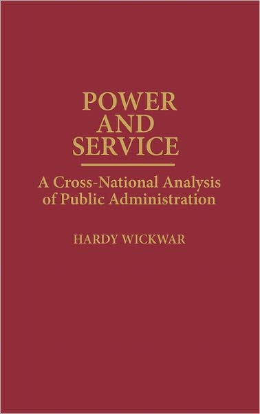 Cover for Hardy Wickwar · Power and Service: A Cross-National Analysis of Public Administration (Hardcover Book) (1991)
