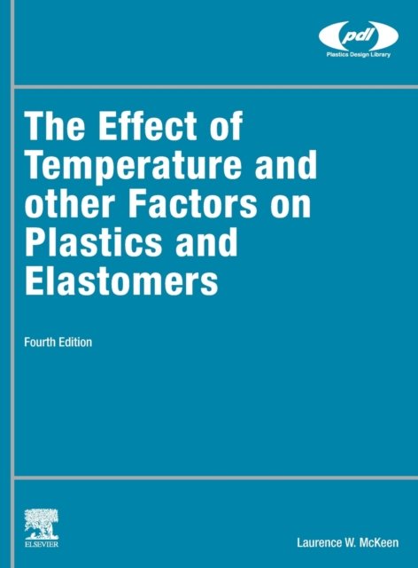The Effect of Temperature and other Factors on Plastics and Elastomers - Plastics Design Library - McKeen, Laurence W. (Senior Research Associate, DuPont, Wilmington, DE, USA) - Livros - William Andrew Publishing - 9780323995559 - 5 de abril de 2023