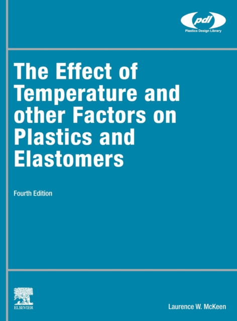 The Effect of Temperature and other Factors on Plastics and Elastomers - Plastics Design Library - McKeen, Laurence W. (Independent Consultant and Retired Senior Research Associate, DuPont Fluoroproducts, USA) - Bøger - William Andrew Publishing - 9780323995559 - 5. april 2023