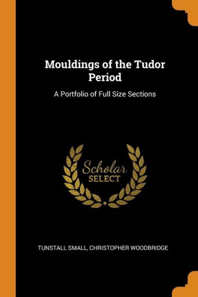 Cover for Tunstall Small · Mouldings of the Tudor Period (Paperback Book) (2018)