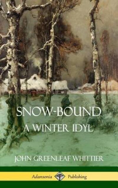 Cover for John Greenleaf Whittier · Snow-Bound, A Winter Idyl (Hardcover) (Inbunden Bok) (2018)