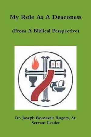 Cover for Rogers, Joseph Roosevelt, Sr. · My Role As a Deaconess (from a Biblical Perspective) (Book) (2018)