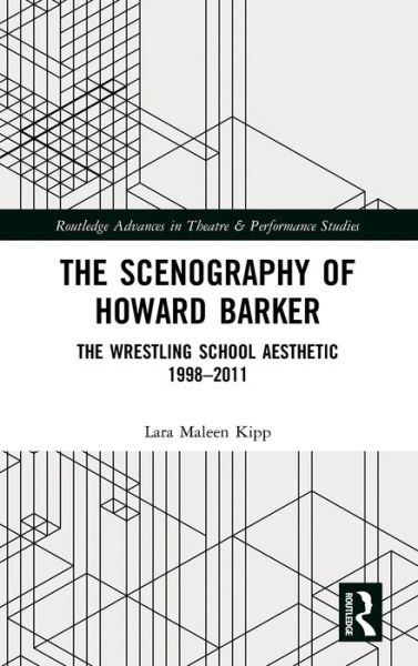 Cover for Lara Maleen Kipp · The Scenography of Howard Barker: The Wrestling School Aesthetic 1998-2011 - Routledge Advances in Theatre &amp; Performance Studies (Hardcover Book) (2020)