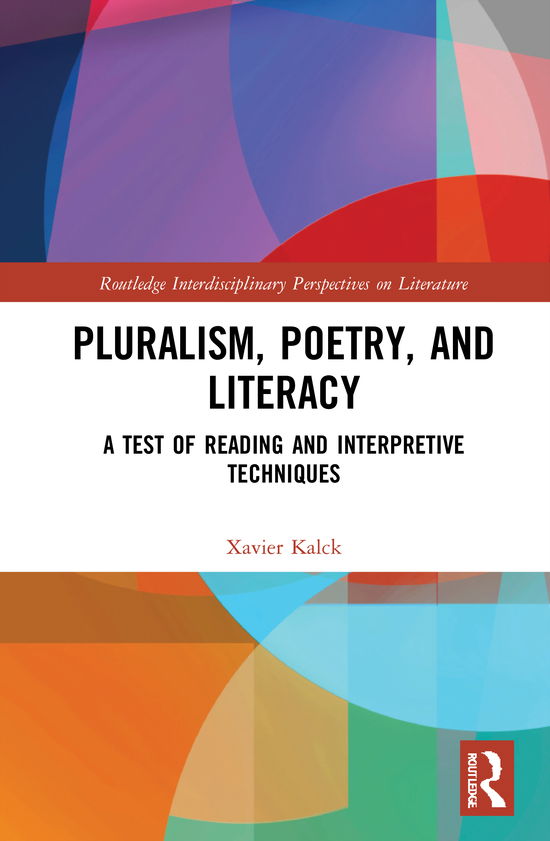 Cover for Xavier Kalck · Pluralism, Poetry, and Literacy: A Test of Reading and Interpretive Techniques - Routledge Interdisciplinary Perspectives on Literature (Hardcover Book) (2021)