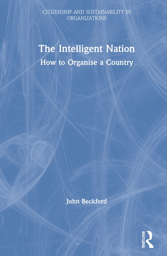 Cover for Beckford, John (Loughborough University, UK) · The Intelligent Nation: How to Organise a Country - Citizenship and Sustainability in Organizations (Hardcover Book) (2020)