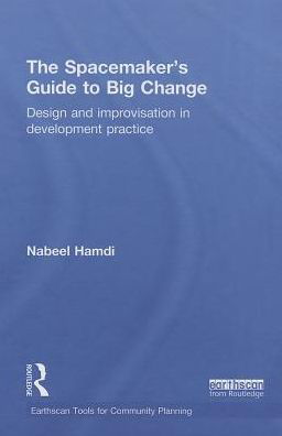 Cover for Nabeel Hamdi · The Spacemaker's Guide to Big Change: Design and Improvisation in Development Practice - Earthscan Tools for Community Planning (Gebundenes Buch) (2014)