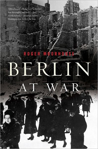 Cover for Roger Moorhouse · Berlin at War (Paperback Book) [First Trade Paper edition] (2012)