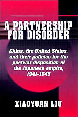 Cover for Liu, Xiaoyuan (State University College, Potsdam, New York) · A Partnership for Disorder: China, the United States, and their Policies for the Postwar Disposition of the Japanese Empire, 1941–1945 (Paperback Bog) (2002)