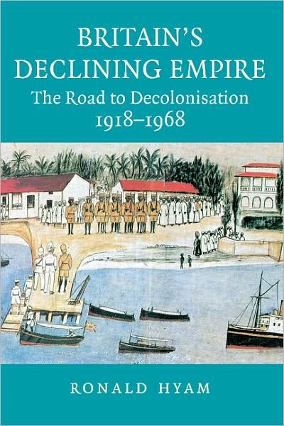 Cover for Hyam, Ronald (University of Cambridge) · Britain's Declining Empire: The Road to Decolonisation, 1918–1968 (Paperback Book) (2007)