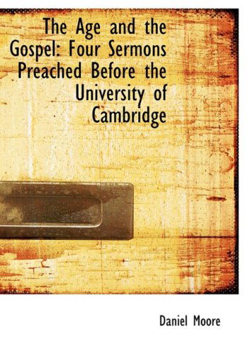 Cover for Daniel Moore · The Age and the Gospel: Four Sermons Preached Before the University of Cambridge (Paperback Book) [Large Print, Lrg edition] (2008)